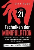 bokomslag Die 21 Techniken der Manipulation - Dunkle Psychologie im Alltag: So schützen Sie sich vor den Manipulationstechniken anderer Menschen und gewinnen die Kontrolle über Ihr Leben zurück