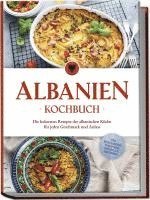 bokomslag Albanien Kochbuch: Die leckersten Rezepte der albanischen Küche für jeden Geschmack und Anlass - inkl. Brotrezepten, Fingerfood, Desserts & Getränken