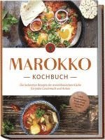 bokomslag Marokko Kochbuch: Die leckersten Rezepte der marokkanischen Küche für jeden Geschmack und Anlass - inkl. Brotrezepten, Fingerfood, Getränken & Dips