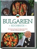 bokomslag Bulgarien Kochbuch: Die leckersten Rezepte der bulgarischen Küche für jeden Geschmack und Anlass - inkl. Brotrezepten, Fingerfood, Dips & Getränken