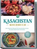 bokomslag Kasachstan Kochbuch: Die leckersten Rezepte der kasachischen Küche für jeden Geschmack und Anlass - inkl. Brotrezepten, Fingerfood, Aufstrichen & Getränken