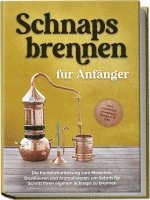 bokomslag Schnapsbrennen für Anfänger: Die Komplettanleitung zum Maischen, Destillieren und Aromatisieren, um Schritt für Schritt Ihren eigenen Schnaps zu brennen - inkl. rechtlicher Grundlagen, Rezepten & FAQ