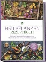 bokomslag Heilpflanzen Rezeptbuch: Die besten Phytotherapie Rezepte gegen vielerlei Alltagsleiden für mehr Energie, Vitalität & Lebensfreude - inkl. Salben, Cremes, Tinkturen & Mundspülungen