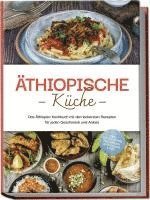 bokomslag Äthiopische Küche: Das Äthiopien Kochbuch mit den leckersten Rezepten für jeden Geschmack und Anlass - inkl. Brotrezepten, Fingerfood, Aufstrichen & Dips