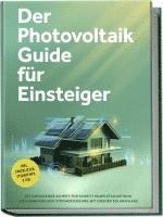 bokomslag Der Photovoltaik Guide für Einsteiger: Die umfassende Schritt-für-Schritt-Komplettanleitung zur unabhängigen Stromerzeugung mit eigener Solaranlage - inkl. Checklisten, Steuertipps u.v.m.