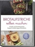 bokomslag Brotaufstriche selber machen: Schnelle und abwechslungsreiche Rezepte für köstliche eigene Brotaufstriche - inkl. internationalen Klassikern, Fitnessaufstrichen, Kinderaufstrichen & Brotrezepten