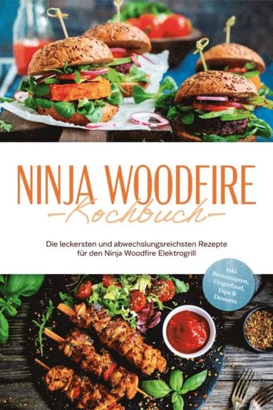 bokomslag Ninja Woodfire Kochbuch: Die leckersten und abwechslungsreichsten Rezepte für den Ninja Woodfire Elektrogrill - inkl. Brotrezepten, Fingerfood, Dips & Desserts