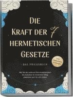 bokomslag Die Kraft der 7 hermetischen Gesetze - Das Praxisbuch: Wie Sie die zeitlosen Universalprinzipien des Kybalion im modernen Alltag anwenden und für sich nutzen - inkl. Meditationen & Übungen