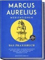 bokomslag Marcus Aurelius Meditationen - Das Praxisbuch: Mit den zeitlosen Selbstbetrachtungen des Marc Aurel zu innerem Frieden, Weisheit und Erfüllung im modernen Alltag - inkl. Übungen, Meditationen uvm.