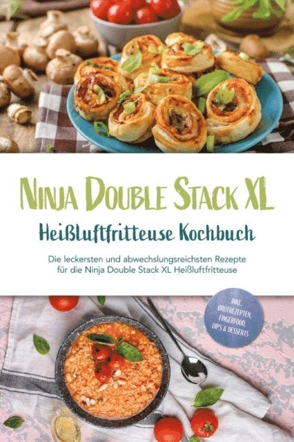 Ninja Double Stack XL Heißluftfritteuse Kochbuch: Die leckersten und abwechslungsreichsten Rezepte für die Ninja Double Stack XL Heißluftfritteuse - inkl. Brotrezepten, Fingerfood, Dips & Desserts 1