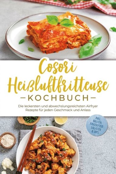 bokomslag Cosori Heißluftfritteuse Kochbuch: Die leckersten und abwechslungsreichsten Airfryer Rezepte für jeden Geschmack und Anlass - inkl. Broten, Fingerfood, Salaten & Dips
