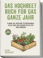bokomslag Das Hochbeet Buch für das ganze Jahr: Planung, Bau, Befüllung, Pflanzenauswahl, Pflege, Ernte und Lagerung Step by Step ohne Vorwissen - inkl. Hochbeet Jahreskalender & Bauanleitung