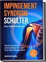 bokomslag Impingement Syndrom Schulter - Das Selbsthilfebuch: Schritt für Schritt zu schmerzfreier Schulter und voller Beweglichkeit - inkl. Selbsttest, 30-Tage-Behandlungsplan, Übungen uvm.