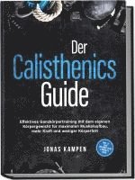 bokomslag Der Calisthenics Guide: Effektives Ganzkörpertraining mit dem eigenen Körpergewicht für maximalen Muskelaufbau, mehr Kraft und weniger Körperfett - inkl. 21 Tage Trainingsplan & Mobility Guide