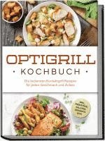 bokomslag Optigrill Kochbuch: Die leckersten Kontaktgrill Rezepte für jeden Geschmack und Anlass - inkl. Frühstück, Salaten, Desserts uvm.