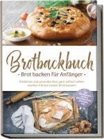 bokomslag Brotbackbuch - Brot backen für Anfänger: Köstliches und gesundes Brot ganz einfach selber machen mit den besten Brotrezepten - inkl. internationalen, Low Carb, glutenfreien Broten, Aufstrichen uvm.