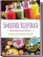 bokomslag Smoothie Rezeptbuch - Gesundheit zum Trinken: Die leckersten Smoothie Rezepte für mehr Vitalität, zum Abnehmen und ein starkes Immunsystem - inkl. Smoothie-Bowls & Detox-Smoothies