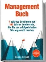 Management Buch: 7 zeitlose Lektionen aus 100 Jahren Leadership, die Sie zur erfolgreichsten Führungskraft machen - inkl. Praxisbeispielen, Anwendungsübungen u.v.m.