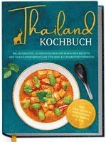 bokomslag Thailand Kochbuch: Die leckersten, authentischen und einfachen Rezepte der thailändischen Küche für Ihre kulinarische Fernreise - inkl. Suppen, Thai Streetfood, Getränken u.v.m.