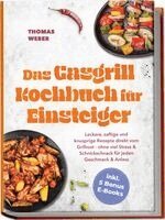 Thomas Weber - Das Gasgrill Kochbuch für Einsteiger: Leckere, saftige und knusprige Rezepte direkt vom Grillrost - ohne viel Stress & Schnickschnack für jeden Geschmack & Anlass - inkl. 5 Bonus E-Books, Häftad. Tillgänglighet: Lägg i varukorg