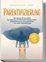 Maximilian Vogt - Parentifizierung: Sie waren nie nur Kind - Der Weg aus emotionaler Rollenumkehr, Verantwortung & Schuldgefühlen - Für mehr Selbstfürsorge - inkl. Selbsttest, KIND-Methode, 21-Tage-Workbook uvm., Häftad. Tillgänglighet: Lägg i varukorg