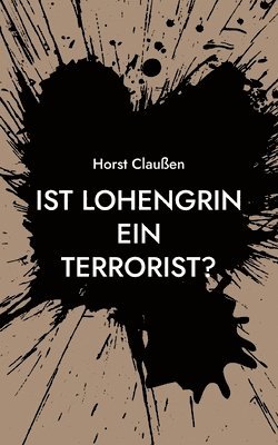 Horst Claußen - Ist Lohengrin ein Terrorist?, Häftad