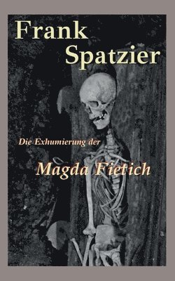 Die Exhumierung der Magda Fietich 1