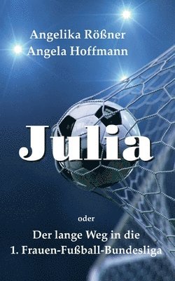 Angelika Rößner, Angela Hoffmann - Julia oder der lange Weg in die 1. Frauen Fußballbundesliga, Häftad