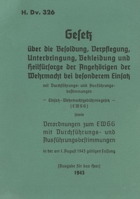 H.Dv. 326 Gesetz uber die Besoldung, Verpflegung, Unterbringung, Bekleidung und Heilfursorge der Angehoerigen der Wehrmacht bei besonderem Einsatz 1