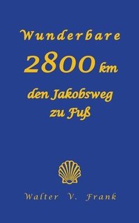 bokomslag Wunderbare 2800 km den Jakobsweg zu Fu