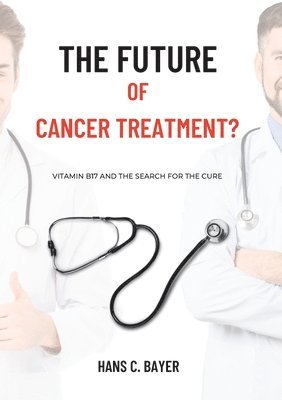 Hans C Bayer, Hans C. Bayer - future of cancer treatment?, Häftad