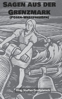 Steffen Großpietsch - Sagen aus der Grenzmark (Posen-Westpreußen), Häftad