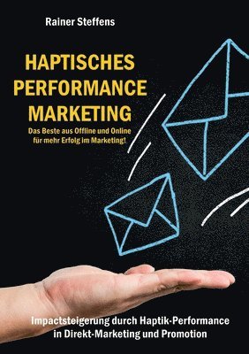 bokomslag Haptisches Performance Marketing - Das Beste aus Offline und Online für mehr Erfolg im Marketing