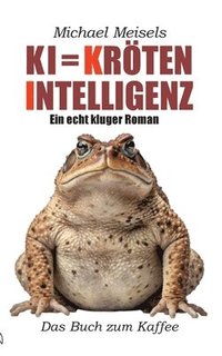 bokomslag KI = Kröten-Intelligenz: Ein echt kluger Roman