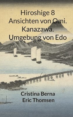 Cristina Berna, Eric Thomsen - Hiroshige 8 Ansichten von Omi. Kanazawa. Umgebung von Edo, Häftad