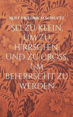 bokomslag Sei zu klein, um zu herrschen, und zu groß, um beherrscht zu werden