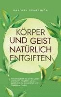 bokomslag Körper und Geist natürlich entgiften: Wie Sie Schritt für Schritt Leber und Darm entgiften, um zu ganzheitlicher Gesundheit und Vitalität zu finden