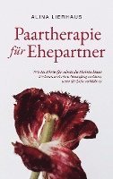 bokomslag Paartherapie für Ehepartner: Wie Sie Schritt für Schritt die Ehekrise hinter sich lassen und einen Neuanfang meistern, wenn die Liebe verblüht ist