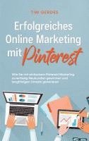 bokomslag Erfolgreiches Online Marketing mit Pinterest: Wie Sie mit einfachem Pinterest Marketing zuverlässig Neukunden gewinnen und langfristigen Umsatz generieren