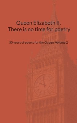 Queen Elizabeth II. There is no time for poetry