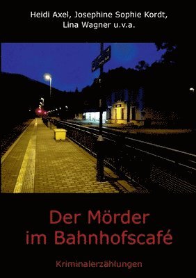 Heidi Axel, Josephine Sophie Kordt, Lina Wagner - Mörder im Bahnhofscafé, Häftad