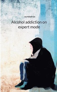 bokomslag Alcohol addiction on expert mode