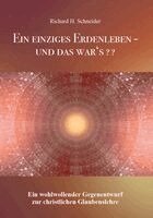 Richard H. Schneider - Ein einziges Erdenleben - und das war's??, Häftad