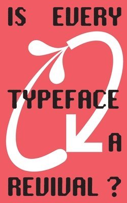 Is Every Typeface a Revival? 1