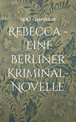 Rebecca - eine Berliner Kriminal-Novelle 1