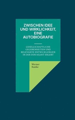 Werner Kunke - Zwischen Idee und Wirklichkeit, eine Autobiografie, Häftad