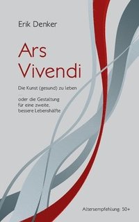 bokomslag Ars Vivendi: Die Kunst (gesund) zu leben oder die Gestaltung für eine zweite, bessere Lebenshälfte