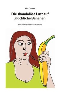 bokomslag Die skandalse Lust auf glckliche Bananen