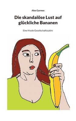 bokomslag Die skandalse Lust auf glckliche Bananen