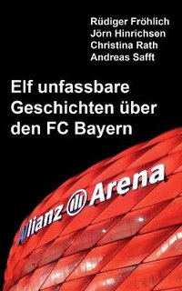 bokomslag Elf unfassbare Geschichten ber den FC Bayern